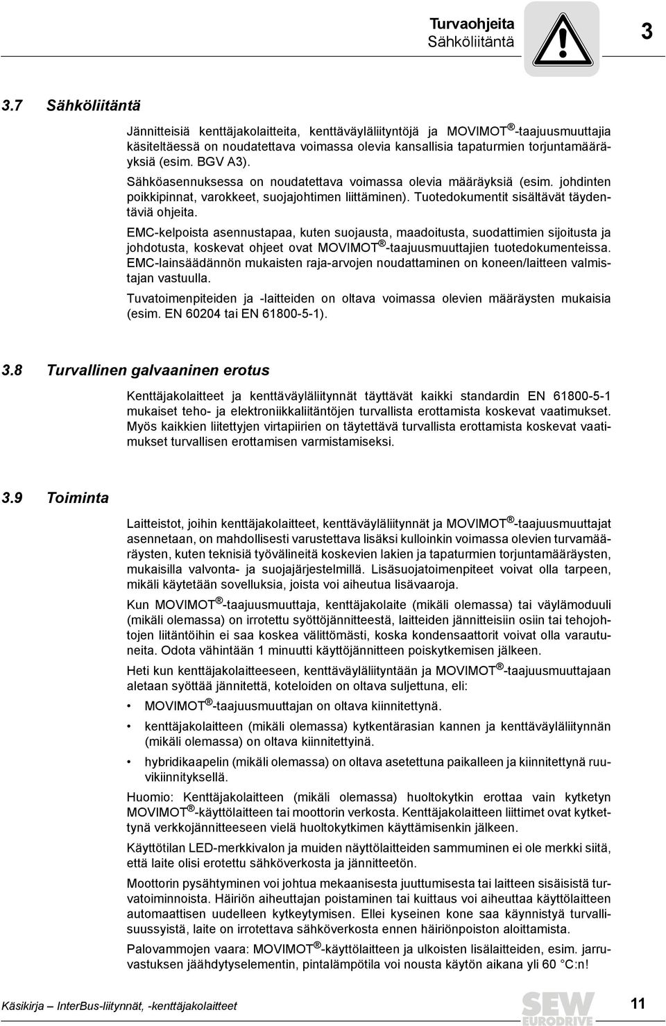 BGV A3). Sähköasennuksessa on noudatettava voimassa olevia määräyksiä (esim. johdinten poikkipinnat, varokkeet, suojajohtimen liittäminen). Tuotedokumentit sisältävät täydentäviä ohjeita.