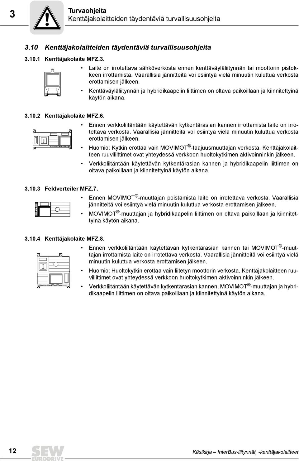 10.2 Kenttäjakolaite MFZ.6. Ennen verkkoliitäntään käytettävän kytkentärasian kannen irrottamista laite on irrotettava verkosta.