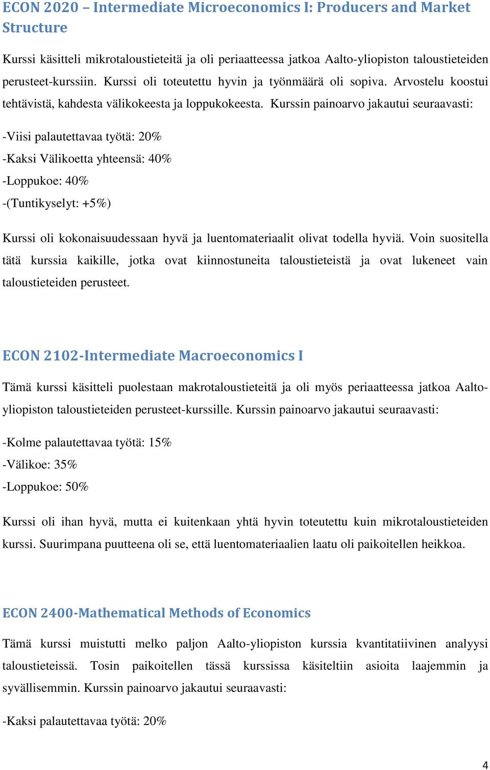 Kurssin painoarvo jakautui seuraavasti: -Viisi palautettavaa työtä: 20% -Kaksi Välikoetta yhteensä: 40% -Loppukoe: 40% -(Tuntikyselyt: +5%) Kurssi oli kokonaisuudessaan hyvä ja luentomateriaalit