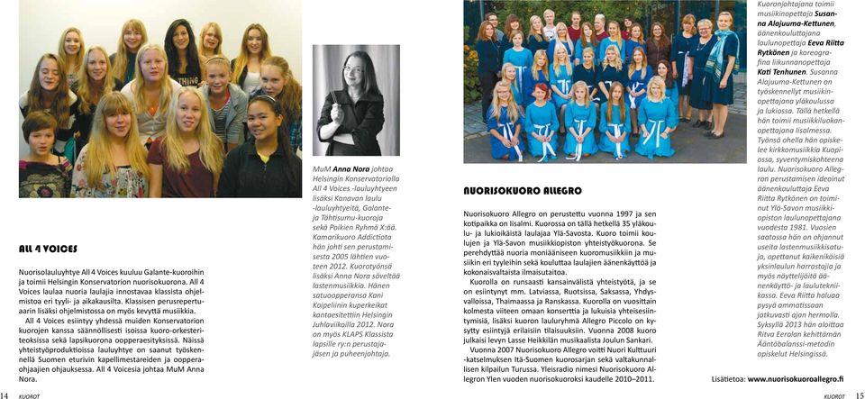 All 4 Voices esiintyy yhdessä muiden Konservatorion kuorojen kanssa säännöllisesti isoissa kuoro-orkesteriteoksissa sekä lapsikuorona oopperaesityksissä.