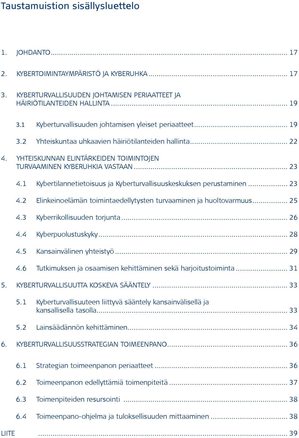 1 Kybertilannetietoisuus ja Kyberturvallisuuskeskuksen perustaminen... 23 4.2 Elinkeinoelämän toimintaedellytysten turvaaminen ja huoltovarmuus... 25 4.3 Kyberrikollisuuden torjunta... 26 4.