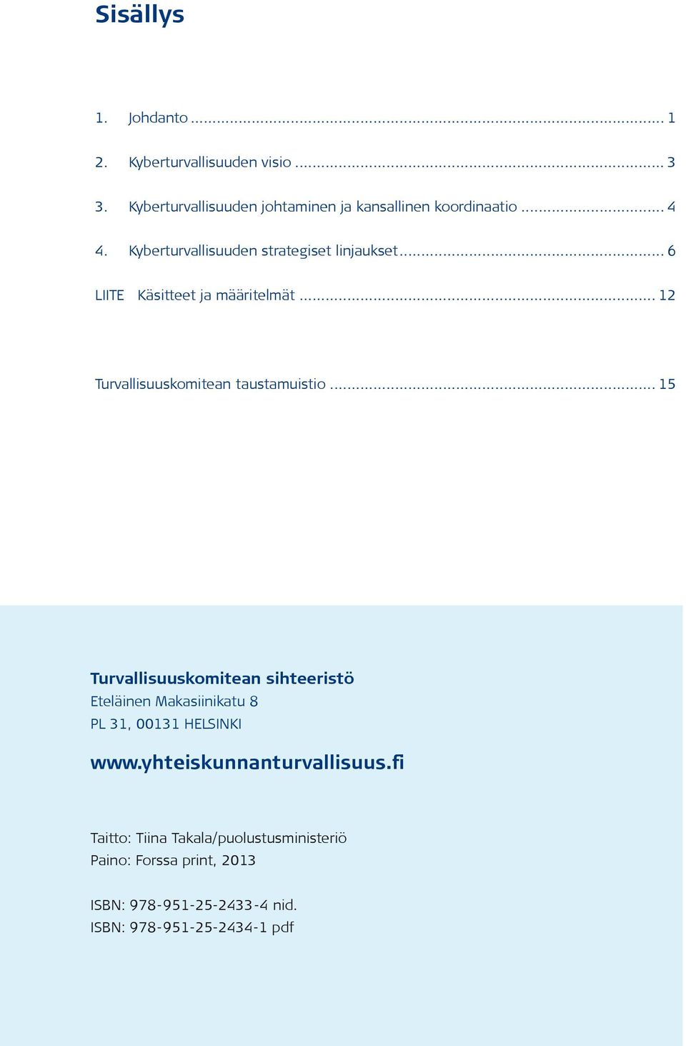 .. 15 Turvallisuuskomitean sihteeristö Eteläinen Makasiinikatu 8 PL 31, 00131 HELSINKI www.yhteiskunnanturvallisuus.