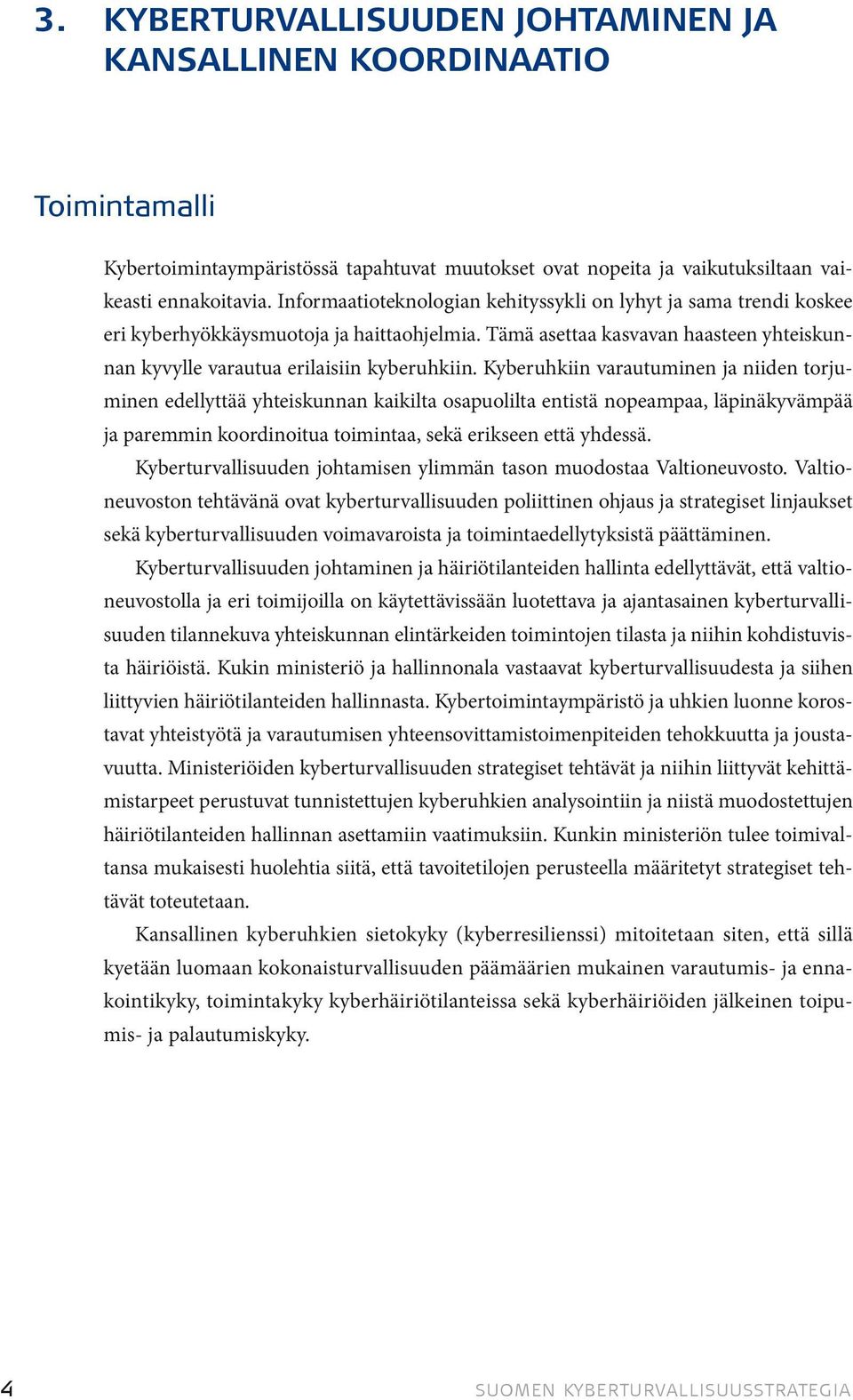 Kyberuhkiin varautuminen ja niiden torjuminen edellyttää yhteiskunnan kaikilta osapuolilta entistä nopeampaa, läpinäkyvämpää ja paremmin koordinoitua toimintaa, sekä erikseen että yhdessä.