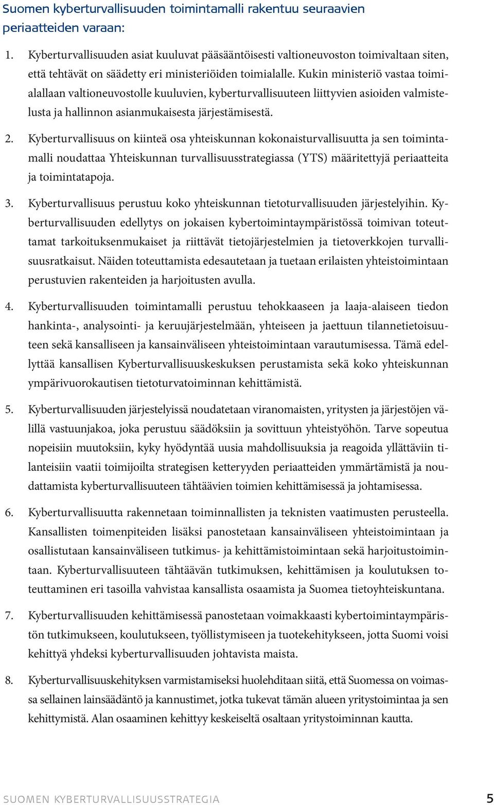 Kukin ministeriö vastaa toimialallaan valtioneuvostolle kuuluvien, kyberturvallisuuteen liittyvien asioiden valmistelusta ja hallinnon asianmukaisesta järjestämisestä. 2.