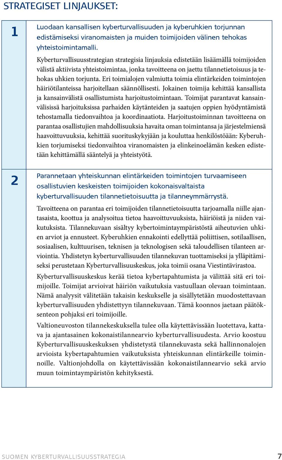 Eri toimialojen valmiutta toimia elintärkeiden toimintojen häiriötilanteissa harjoitellaan säännöllisesti. Jokainen toimija kehittää kansallista ja kansainvälistä osallistumista harjoitustoimintaan.