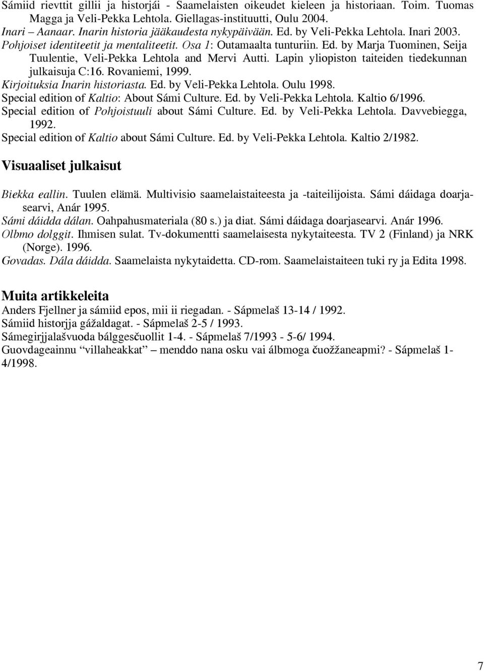Lapin yliopiston taiteiden tiedekunnan julkaisuja C:16. Rovaniemi, 1999. Kirjoituksia Inarin historiasta. Ed. by Veli-Pekka Lehtola. Oulu 1998. Special edition of Kaltio: About Sámi Culture. Ed. by Veli-Pekka Lehtola. Kaltio 6/1996.