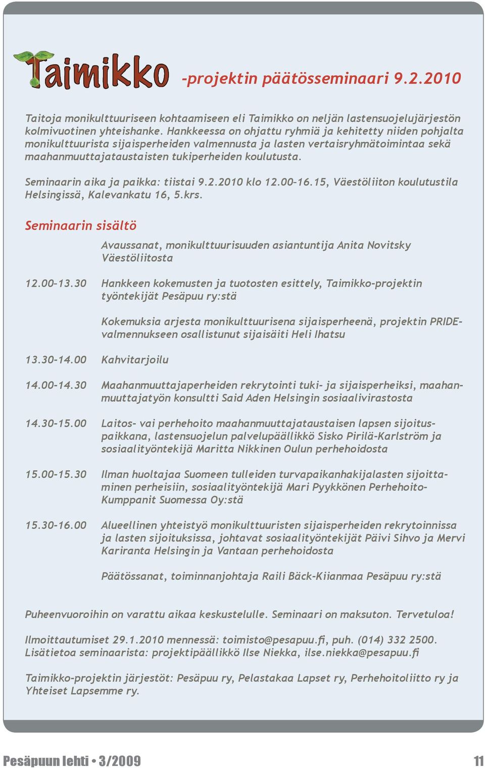 Seminaarin aika ja paikka: tiistai 9.2.2010 klo 12.00 16.15, Väestöliiton koulutustila Helsingissä, Kalevankatu 16, 5.krs.