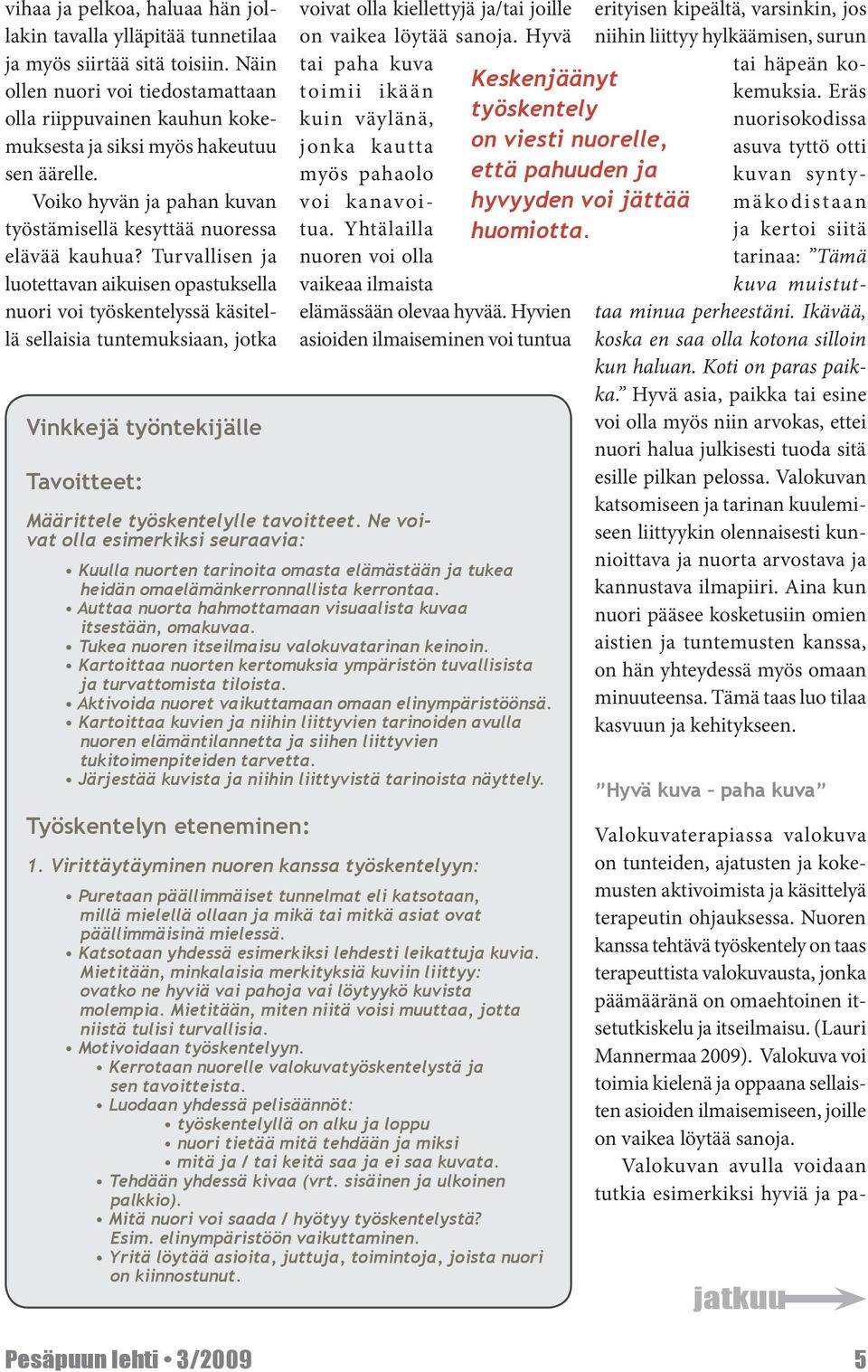 Turvallisen ja luotettavan aikuisen opastuksella nuori voi työskentelyssä käsitellä sellaisia tuntemuksiaan, jotka Vinkkejä työntekijälle Tavoitteet: voivat olla kiellettyjä ja/tai joille on vaikea