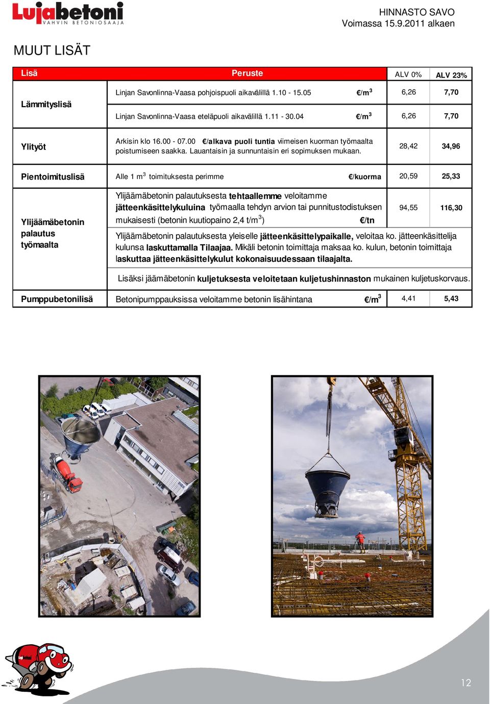 28,42 34,96 Pientoimituslisä Alle 1 m 3 toimituksesta perimme /kuorma 20,59 25,33 Ylijäämäbetonin palautus työmaalta Ylijäämäbetonin palautuksesta tehtaallemme veloitamme jätteenkäsittelykuluina