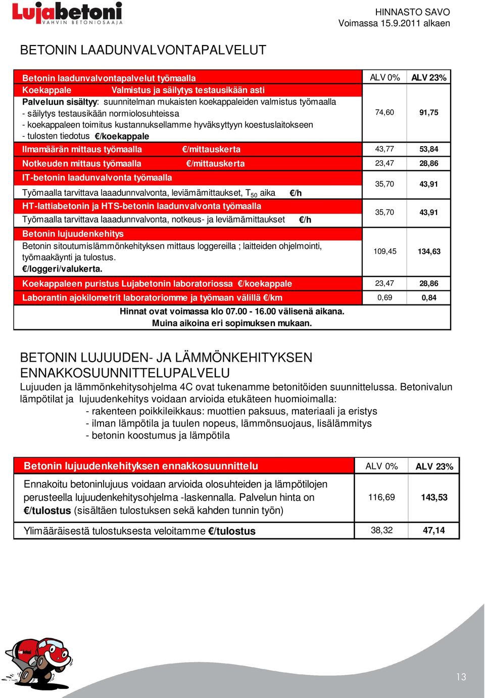 mittaus työmaalla IT-betonin laadunvalvonta työmaalla /mittauskerta /mittauskerta Työmaalla tarvittava laaadunnvalvonta, leviämämittaukset, T 50 aika HT-lattiabetonin ja HTS-betonin laadunvalvonta