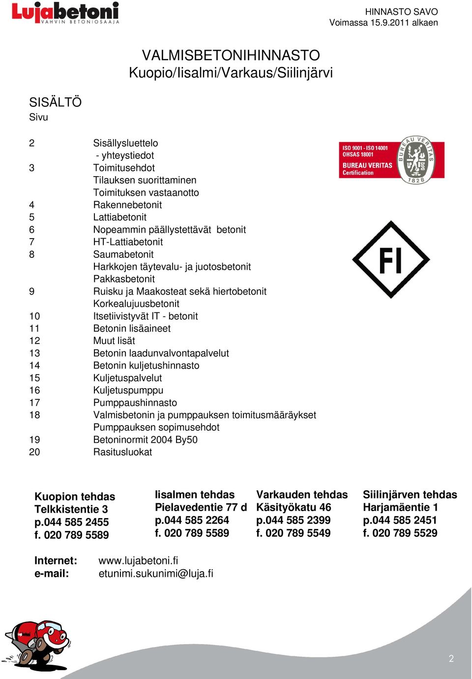 Itsetiivistyvät IT - betonit 11 Betonin lisäaineet 12 Muut lisät 13 Betonin laadunvalvontapalvelut 14 Betonin kuljetushinnasto 15 Kuljetuspalvelut 16 Kuljetuspumppu 17 Pumppaushinnasto 18