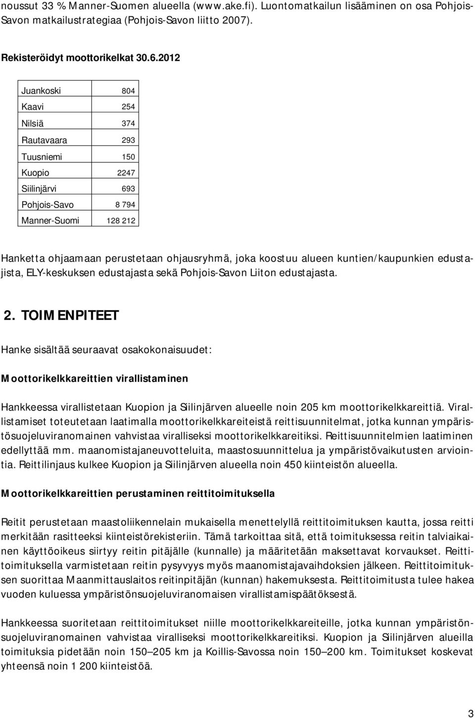 alueen kuntien/kaupunkien edustajista, ELY-keskuksen edustajasta sekä Pohjois-Savon Liiton edustajasta. 2.