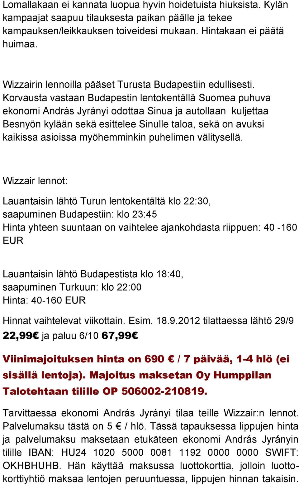 Korvausta vastaan Budapestin lentokentällä Suomea puhuva ekonomi András Jyrányi odottaa Sinua ja autollaan kuljettaa Besnyön kylään sekä esittelee Sinulle taloa, sekä on avuksi kaikissa asioissa