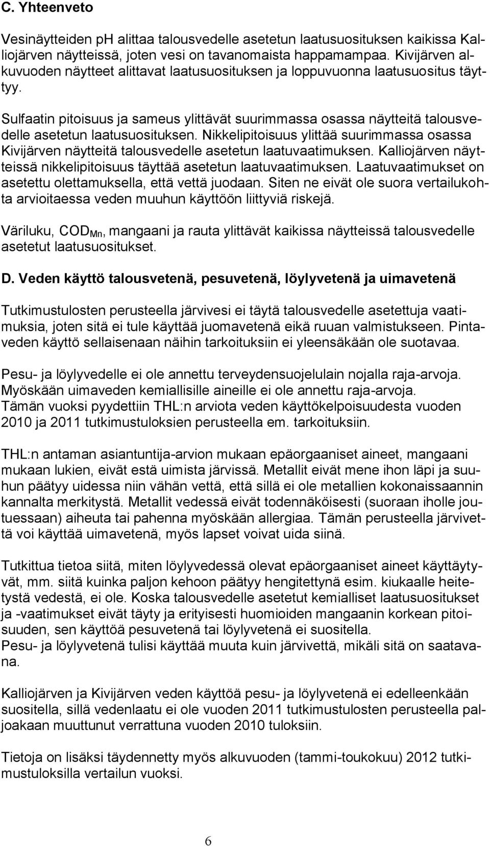 Sulfaatin pitoisuus ja sameus ylittävät suurimmassa osassa näytteitä talousvedelle asetetun laatusuosituksen.