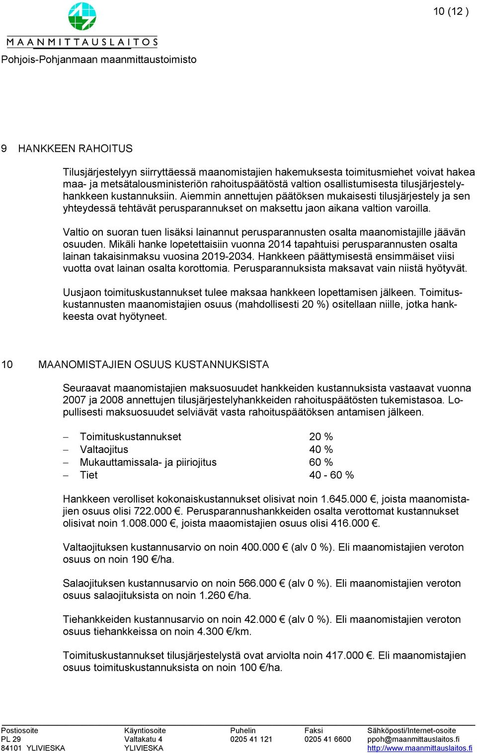 Valtio on suoran tuen lisäksi lainannut perusparannusten osalta maanomistajille jäävän osuuden.