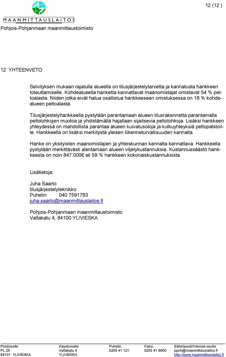 Tilusjärjestelyhankkeella pystytään parantamaan alueen tilusrakennetta parantamalla peltolohkojen muotoa ja yhdistämällä hajallaan sijaitsevia peltolohkoja.
