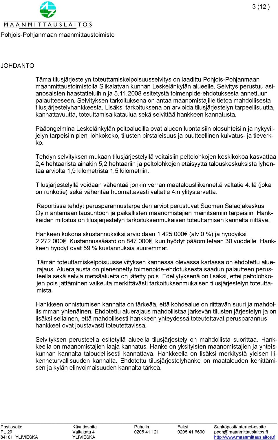 Selvityksen tarkoituksena on antaa maanomistajille tietoa mahdollisesta tilusjärjestelyhankkeesta.
