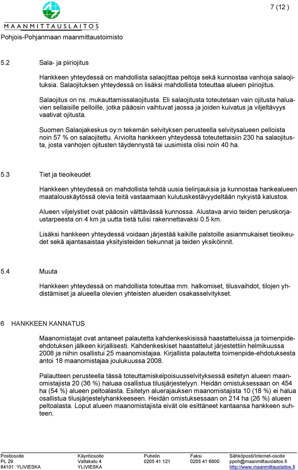 Eli salaojitusta toteutetaan vain ojitusta haluavien sellaisille pelloille, jotka pääosin vaihtuvat jaossa ja joiden kuivatus ja viljeltävyys vaativat ojitusta.