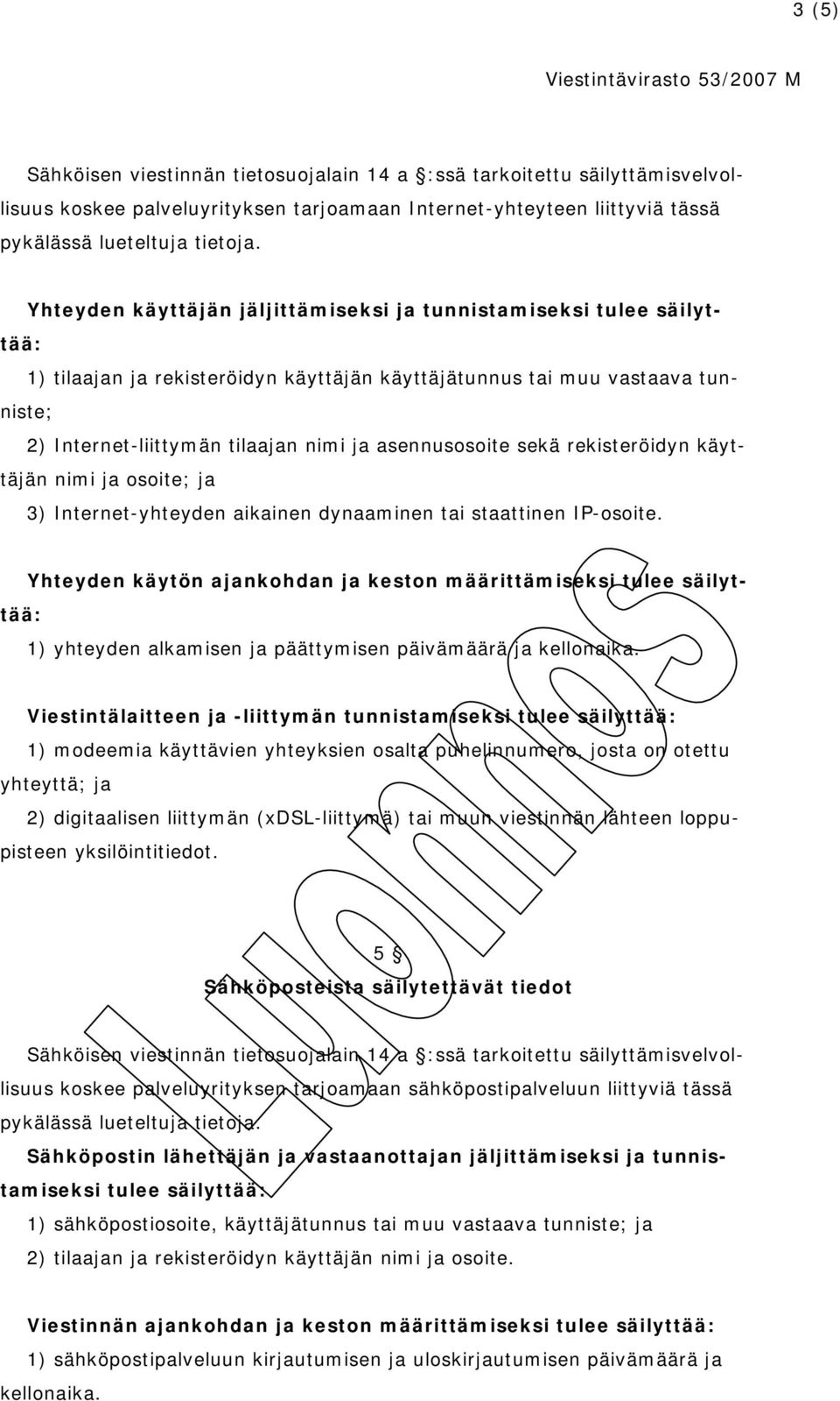 IP-osoite. Yhteyden käytön ajankohdan ja keston määrittämiseksi tulee säilyttää: 1) yhteyden alkamisen ja päättymisen päivämäärä ja kellonaika.