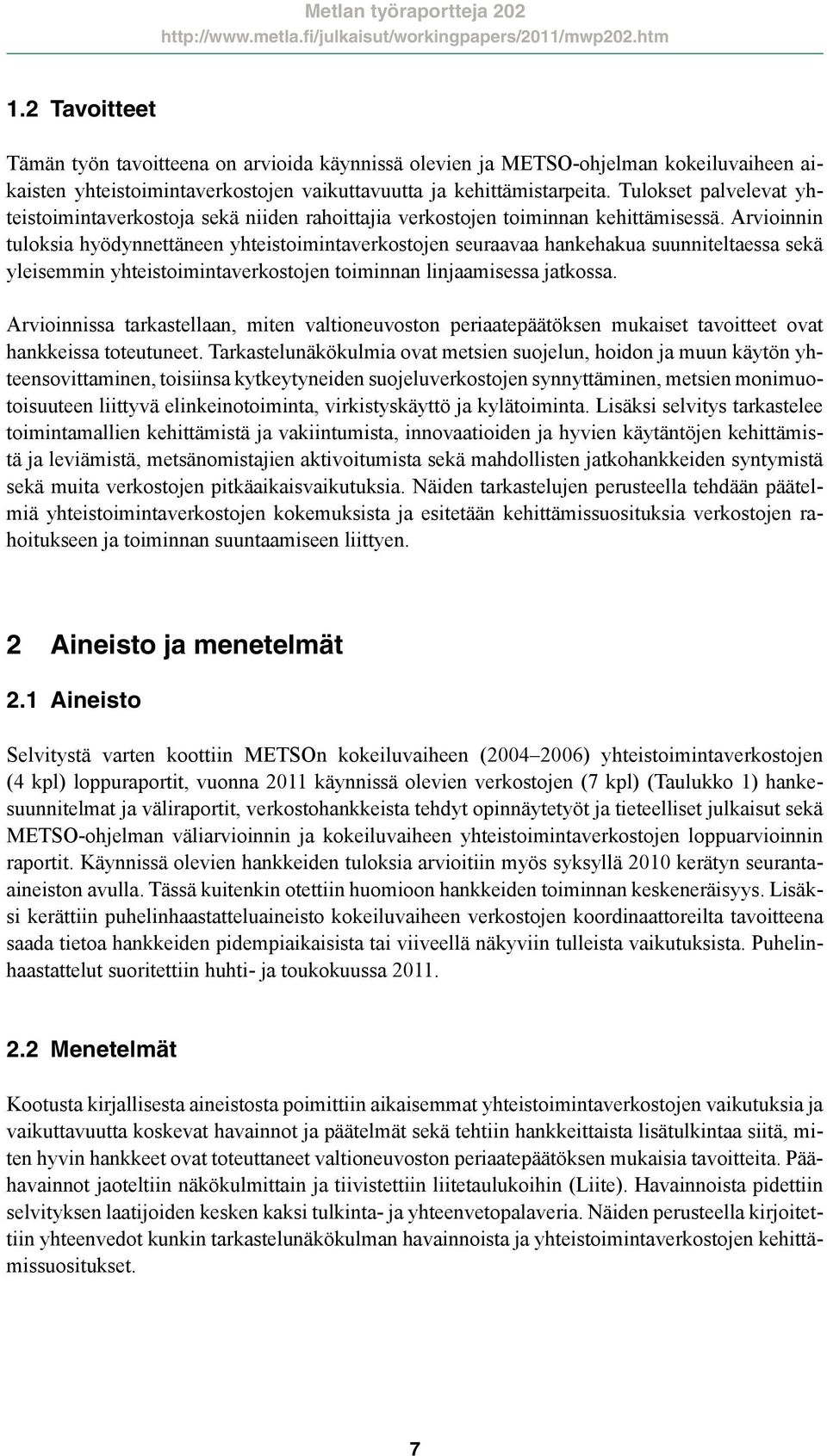 Arvioinnin tuloksia hyödynnettäneen yhteistoimintaverkostojen seuraavaa hankehakua suunniteltaessa sekä yleisemmin yhteistoimintaverkostojen toiminnan linjaamisessa jatkossa.