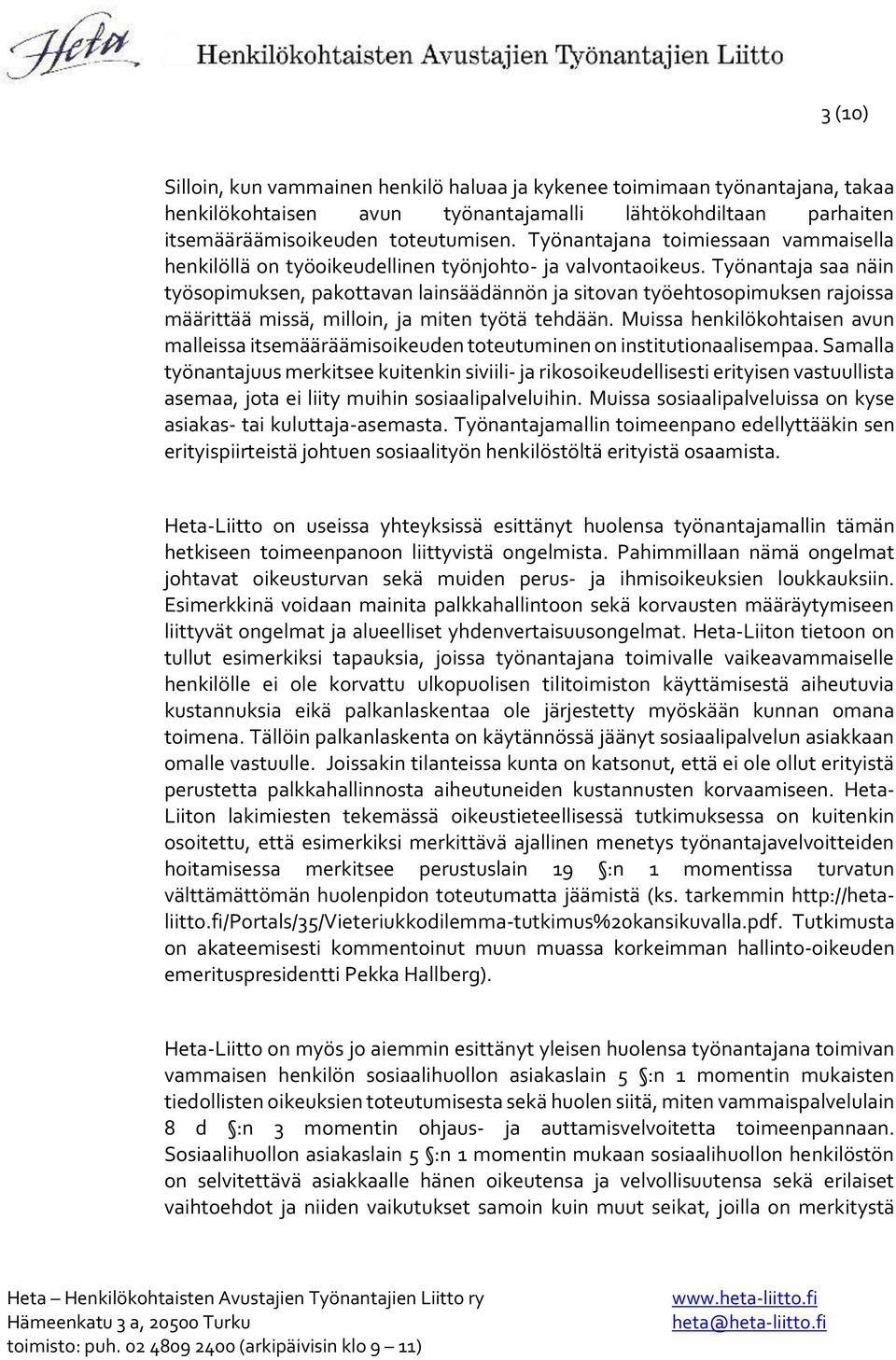 Työnantaja saa näin työsopimuksen, pakottavan lainsäädännön ja sitovan työehtosopimuksen rajoissa määrittää missä, milloin, ja miten työtä tehdään.