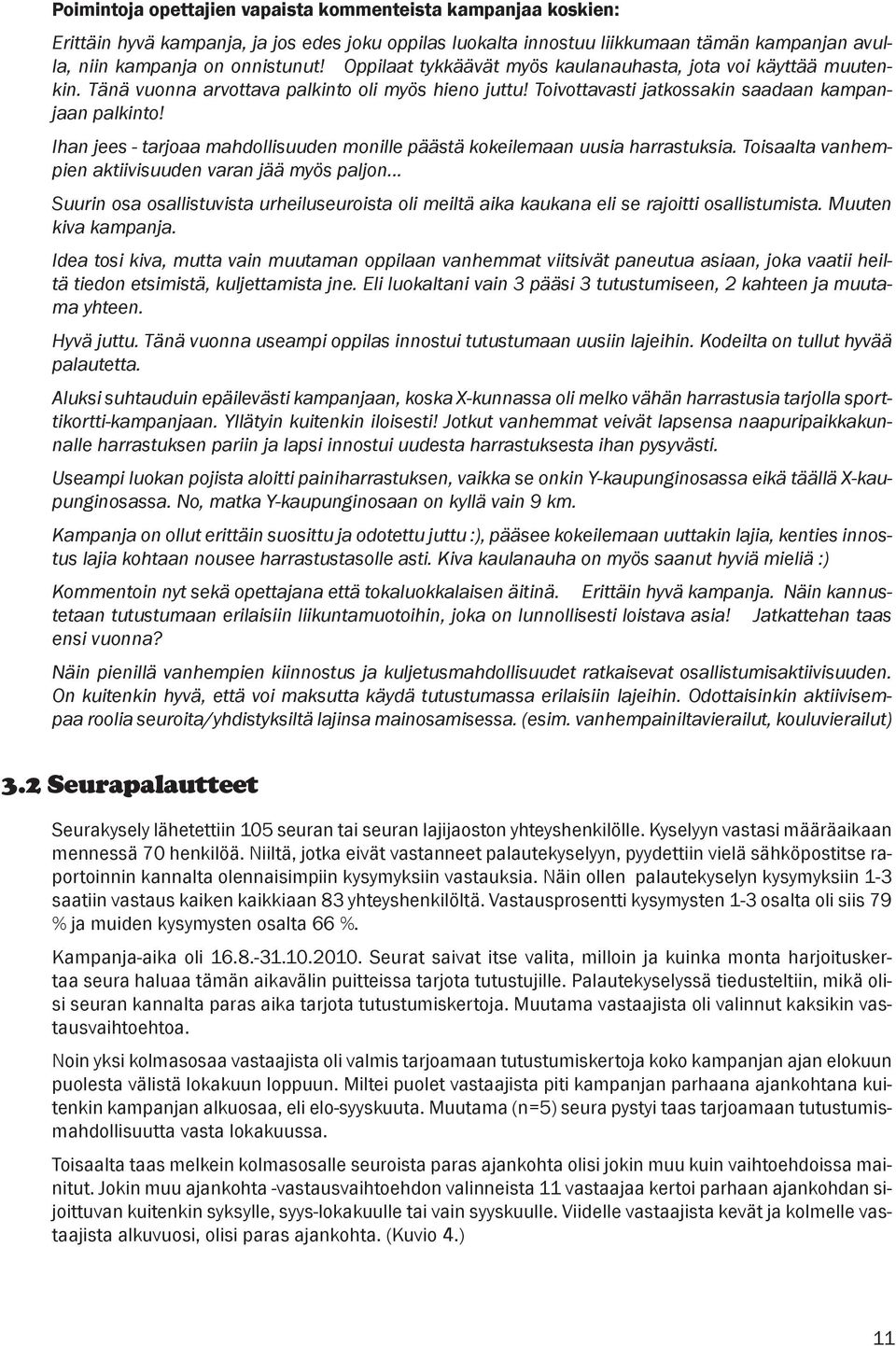 Ihan jees - tarjoaa mahdollisuuden monille päästä kokeilemaan uusia harrastuksia. Toisaalta vanhempien aktiivisuuden varan jää myös paljon.