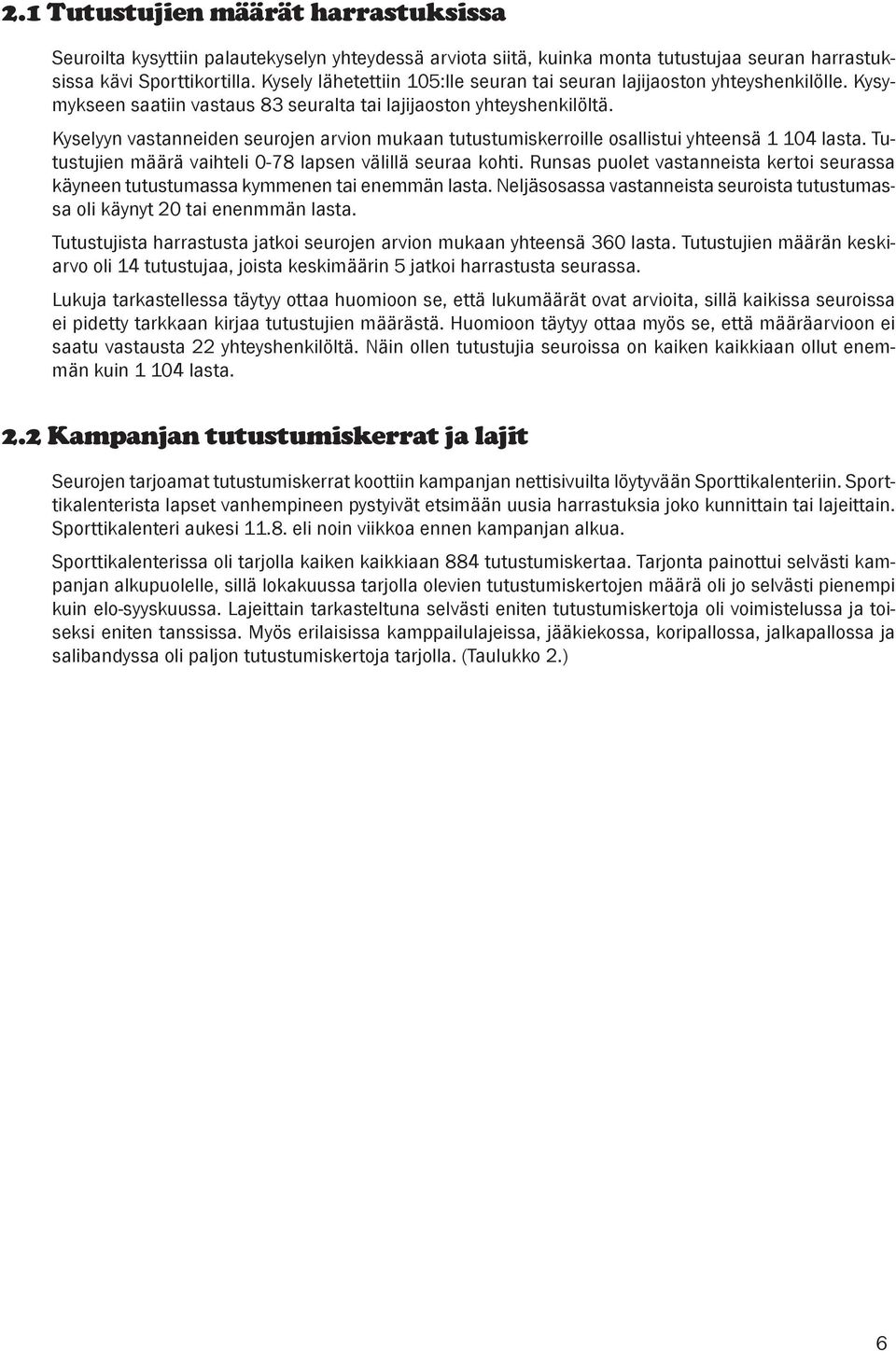 Kyselyyn vastanneiden seurojen arvion mukaan tutustumiskerroille osallistui yhteensä 1 104 lasta. Tutustujien määrä vaihteli 0-78 lapsen välillä seuraa kohti.