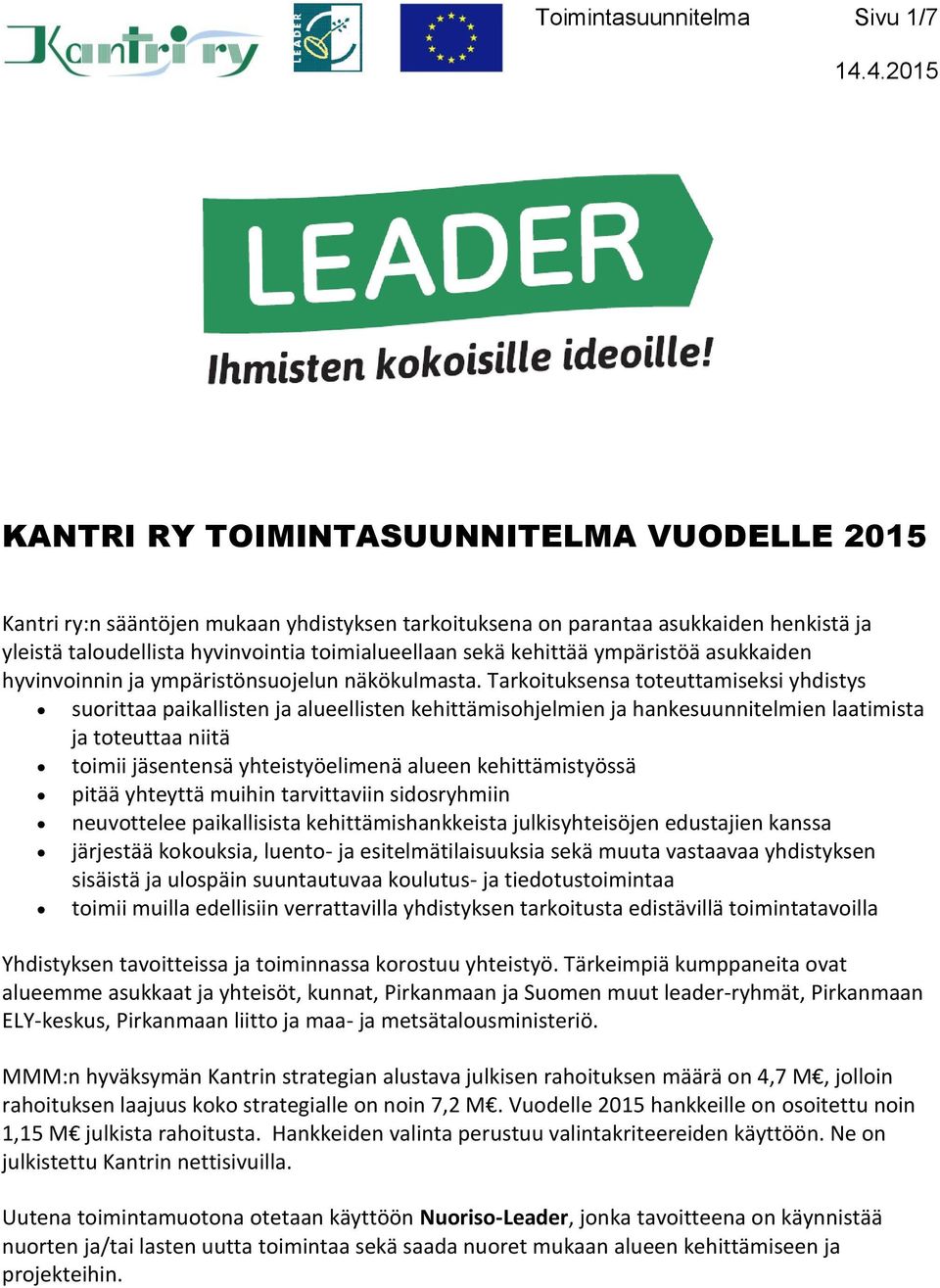 Tarkoituksensa toteuttamiseksi yhdistys suorittaa paikallisten ja alueellisten kehittämisohjelmien ja hankesuunnitelmien laatimista ja toteuttaa niitä toimii jäsentensä yhteistyöelimenä alueen