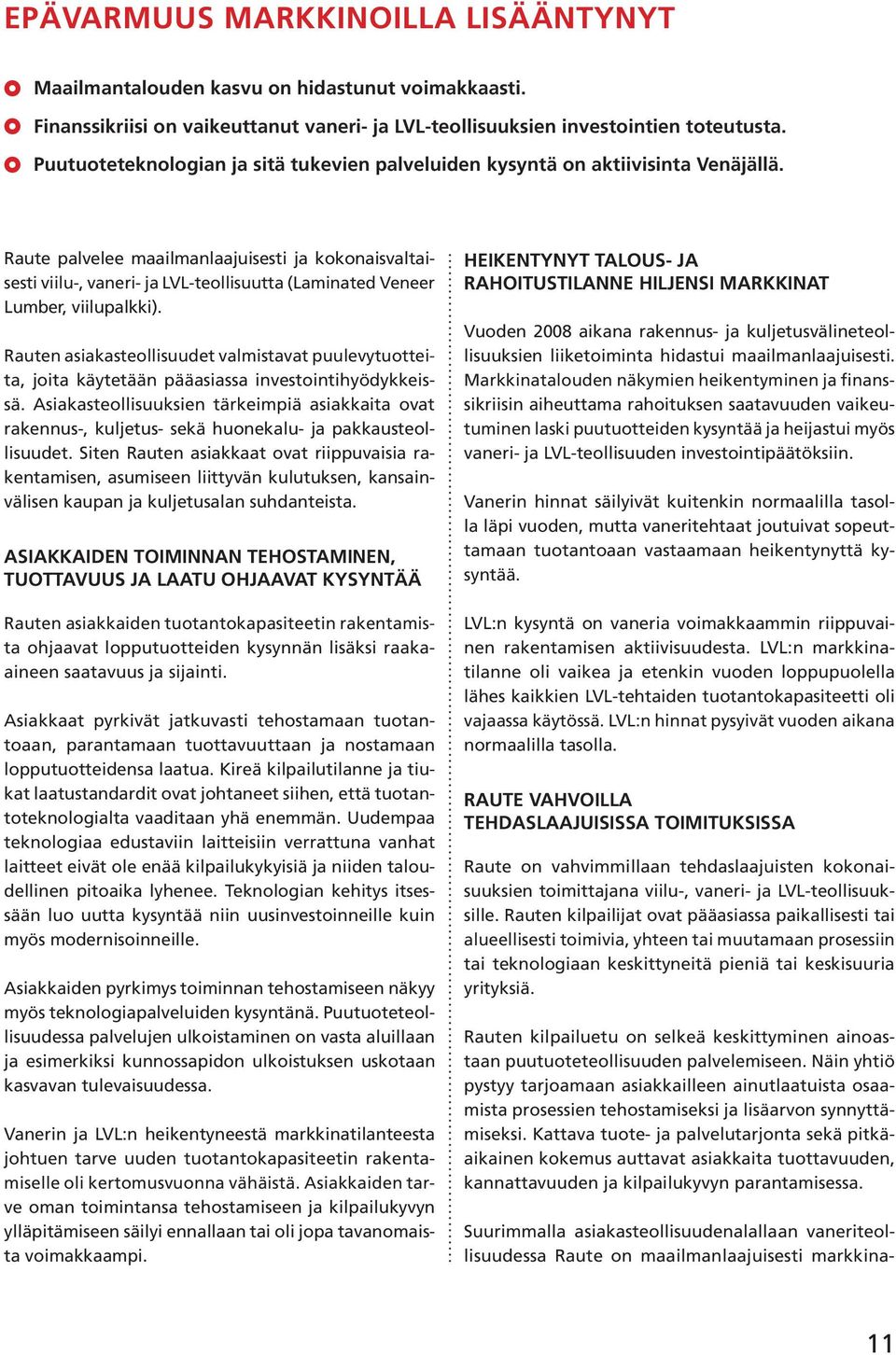 Raute palvelee maailmanlaajuisesti ja kokonaisvaltaisesti viilu-, vaneri- ja LVL-teollisuutta (Laminated Veneer Lumber, viilupalkki).