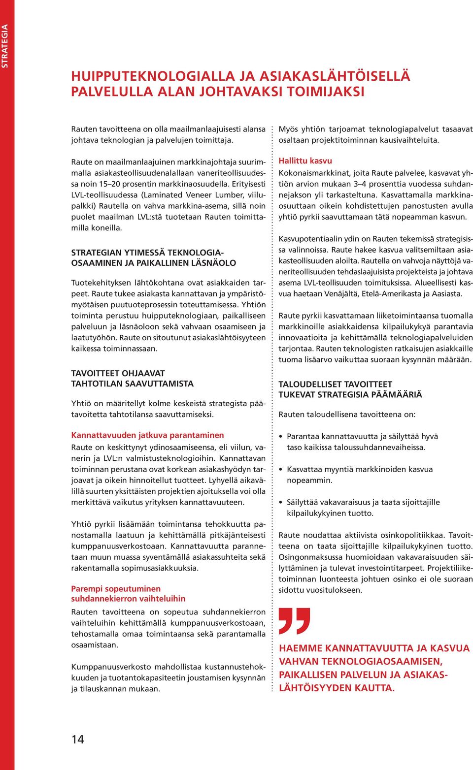 Erityisesti LVL-teollisuudessa (Laminated Veneer Lumber, viilupalkki) Rautella on vahva markkina-asema, sillä noin puolet maailman LVL:stä tuotetaan Rauten toimittamilla koneilla.