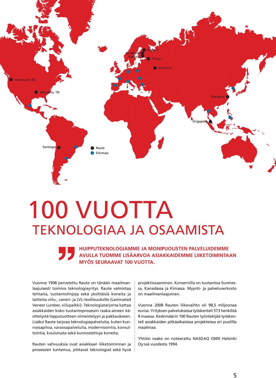 Raute valmistaa tehtaita, tuotantolinjoja sekä yksittäisiä koneita ja laitteita viilu-, vaneri- ja LVL-teollisuuksille (Laminated Veneer Lumber, viilupalkki).