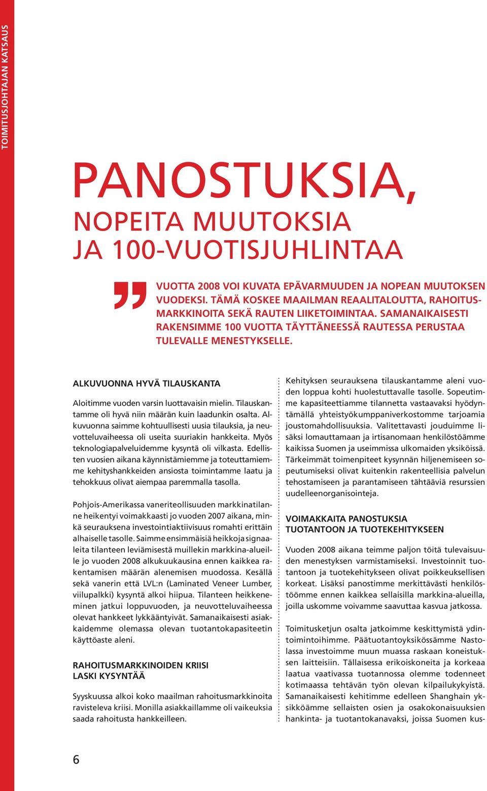 Samanaikaisesti kehitimme edelleen Shanghain yksikköämme sellaisten osien ja osakokonaisuuksien hankinta- ja tuotantokanavaksi, joissa Suomen kusnopeita muutoksia ja 100-vuotisjuhlintaa Vuotta 2008
