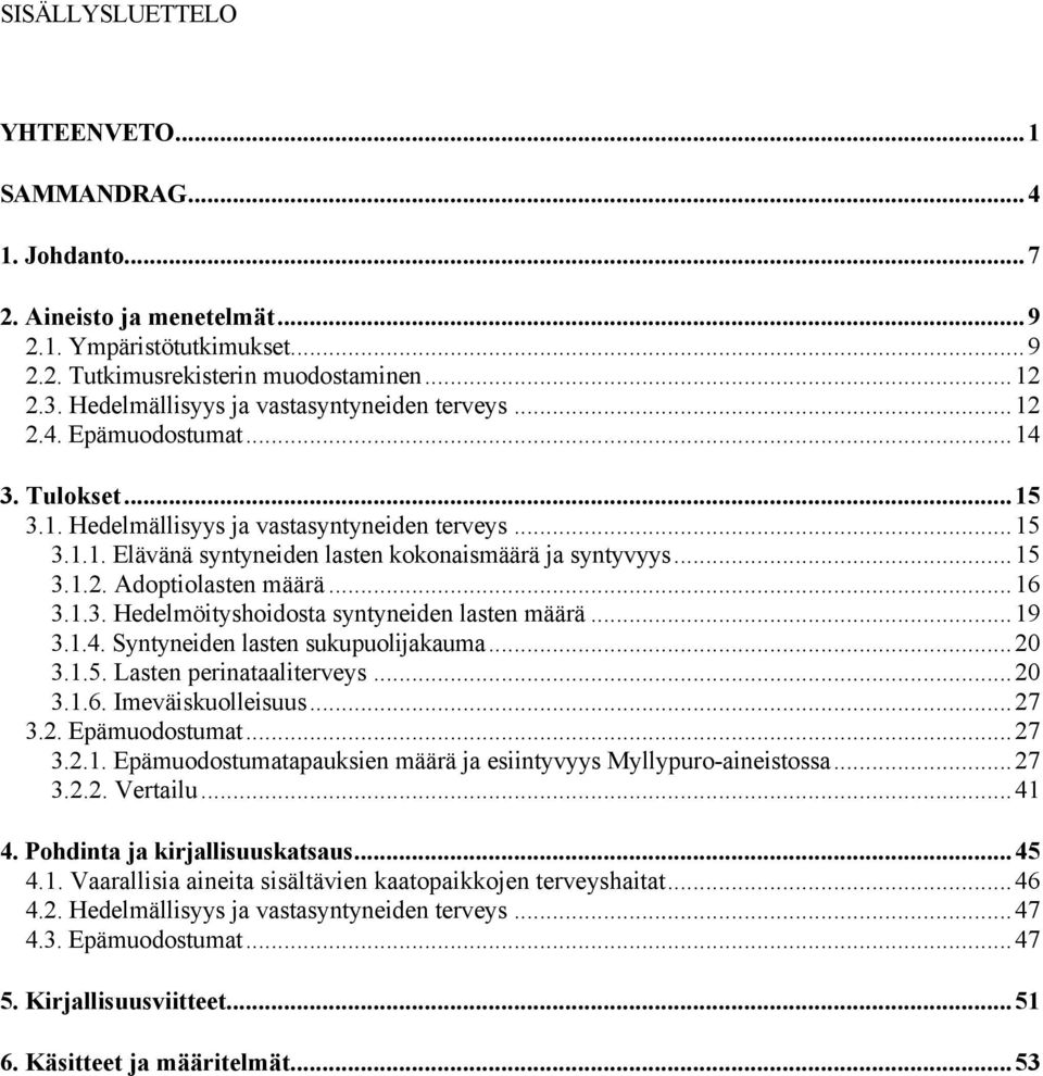 ..15 3.1.2. Adoptiolasten määrä...16 3.1.3. Hedelmöityshoidosta syntyneiden lasten määrä...19 3.1.4. Syntyneiden lasten sukupuolijakauma...20 3.1.5. Lasten perinataaliterveys...20 3.1.6. Imeväiskuolleisuus.