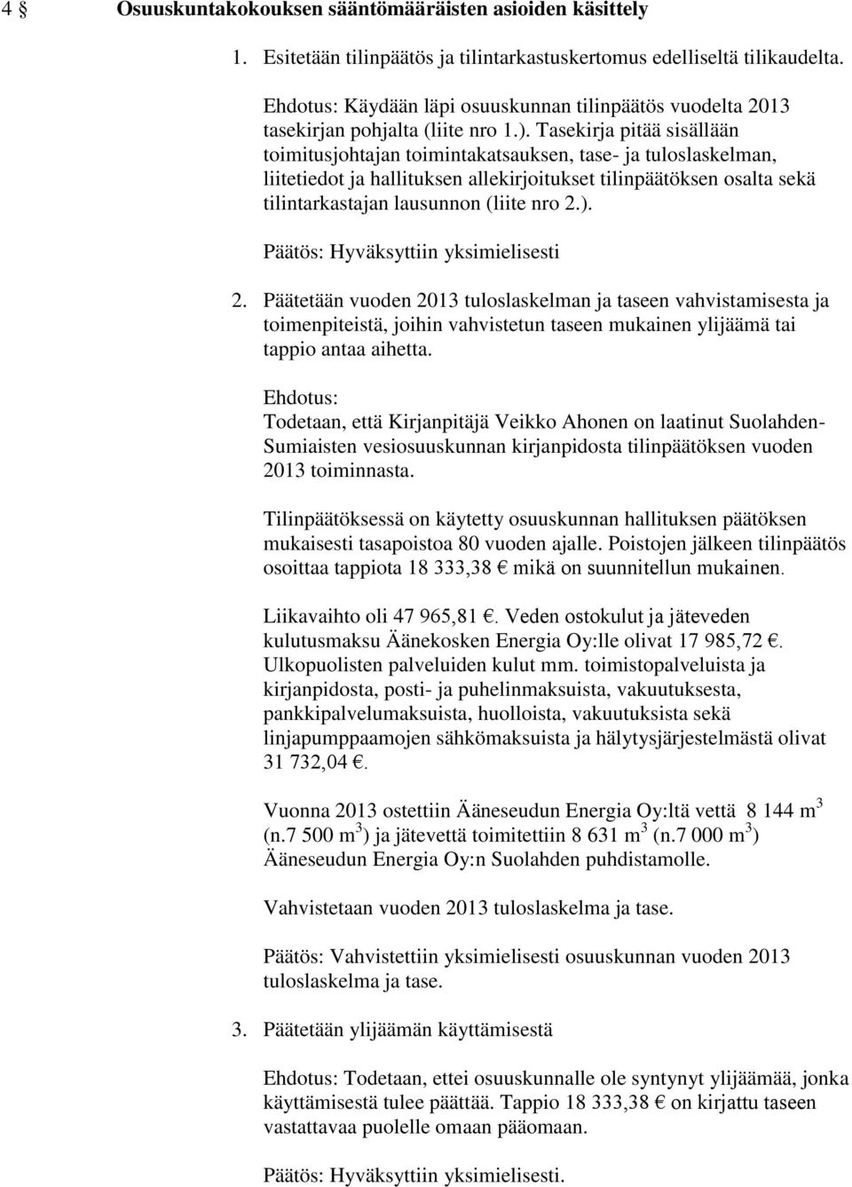 Tasekirja pitää sisällään toimitusjohtajan toimintakatsauksen, tase- ja tuloslaskelman, liitetiedot ja hallituksen allekirjoitukset tilinpäätöksen osalta sekä tilintarkastajan lausunnon (liite nro 2.