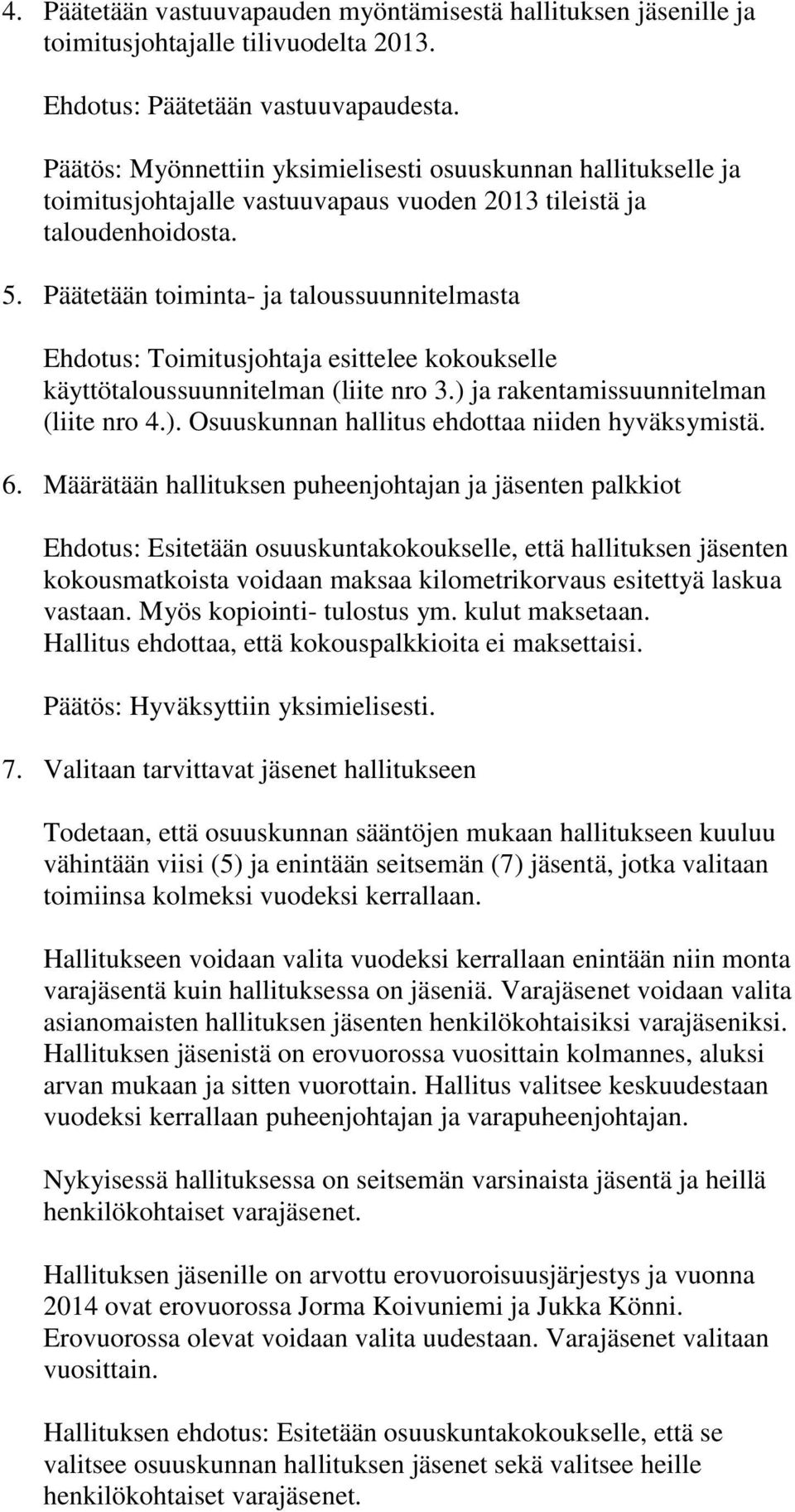 Päätetään toiminta- ja taloussuunnitelmasta Toimitusjohtaja esittelee kokoukselle käyttötaloussuunnitelman (liite nro 3.) ja rakentamissuunnitelman (liite nro 4.). Osuuskunnan hallitus ehdottaa niiden hyväksymistä.