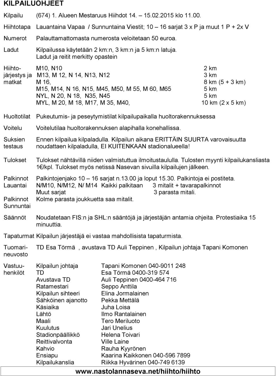 Kilpailussa käytetään 2 km:n, 3 km:n ja 5 km:n latuja.