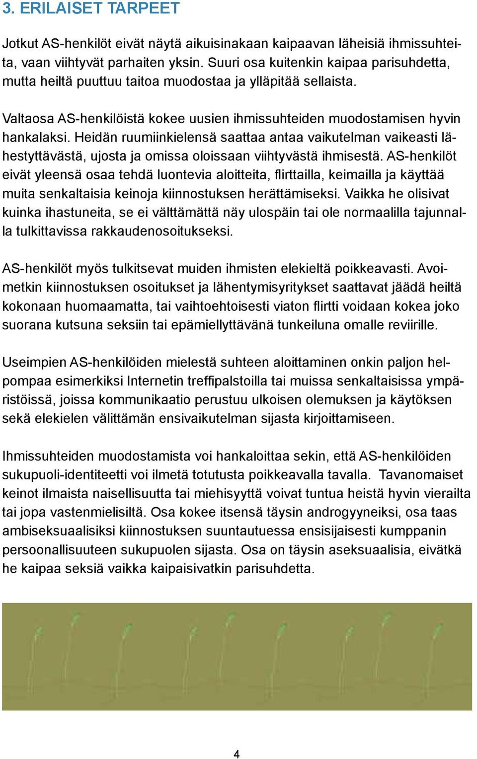 Heidän ruumiinkielensä saattaa antaa vaikutelman vaikeasti lähestyttävästä, ujosta ja omissa oloissaan viihtyvästä ihmisestä.