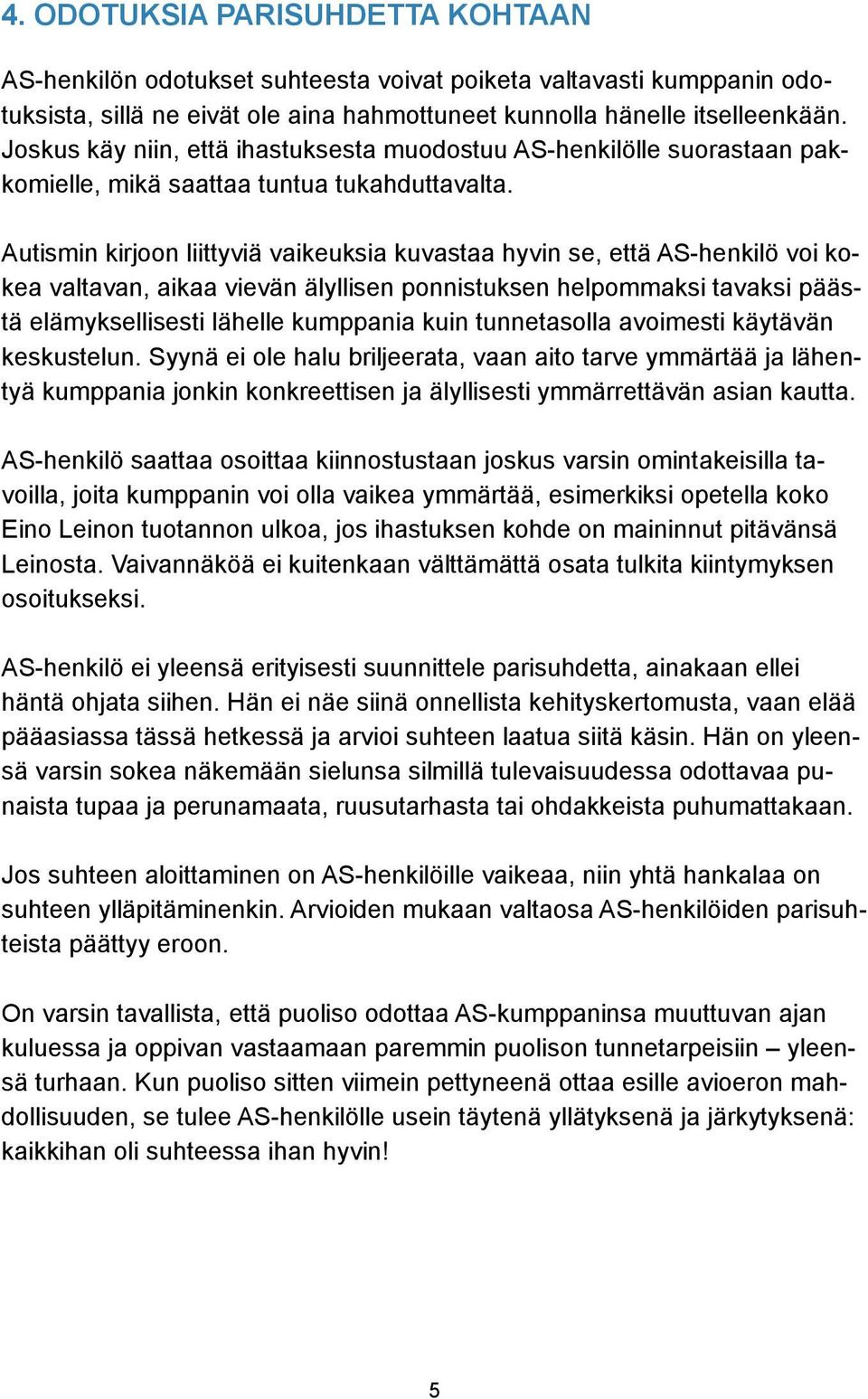 Autismin kirjoon liittyviä vaikeuksia kuvastaa hyvin se, että AS-henkilö voi kokea valtavan, aikaa vievän älyllisen ponnistuksen helpommaksi tavaksi päästä elämyksellisesti lähelle kumppania kuin