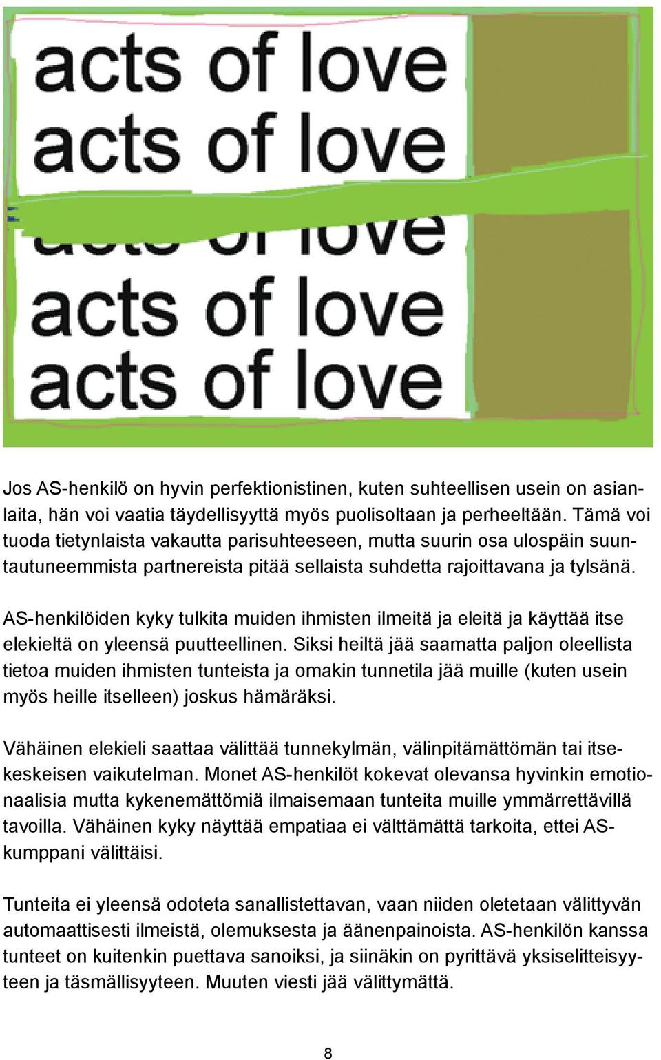AS-henkilöiden kyky tulkita muiden ihmisten ilmeitä ja eleitä ja käyttää itse elekieltä on yleensä puutteellinen.