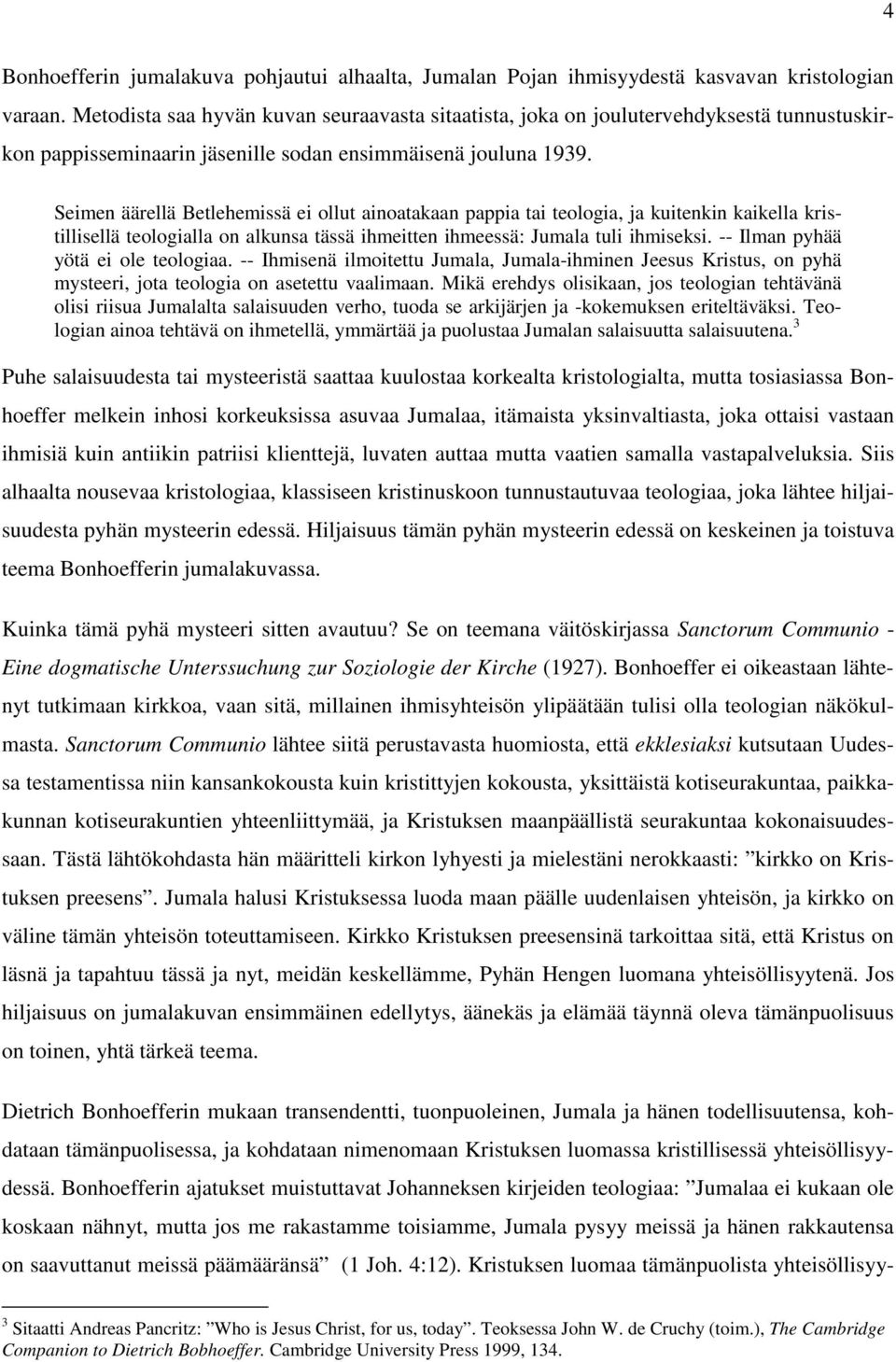 Seimen äärellä Betlehemissä ei ollut ainoatakaan pappia tai teologia, ja kuitenkin kaikella kristillisellä teologialla on alkunsa tässä ihmeitten ihmeessä: Jumala tuli ihmiseksi.