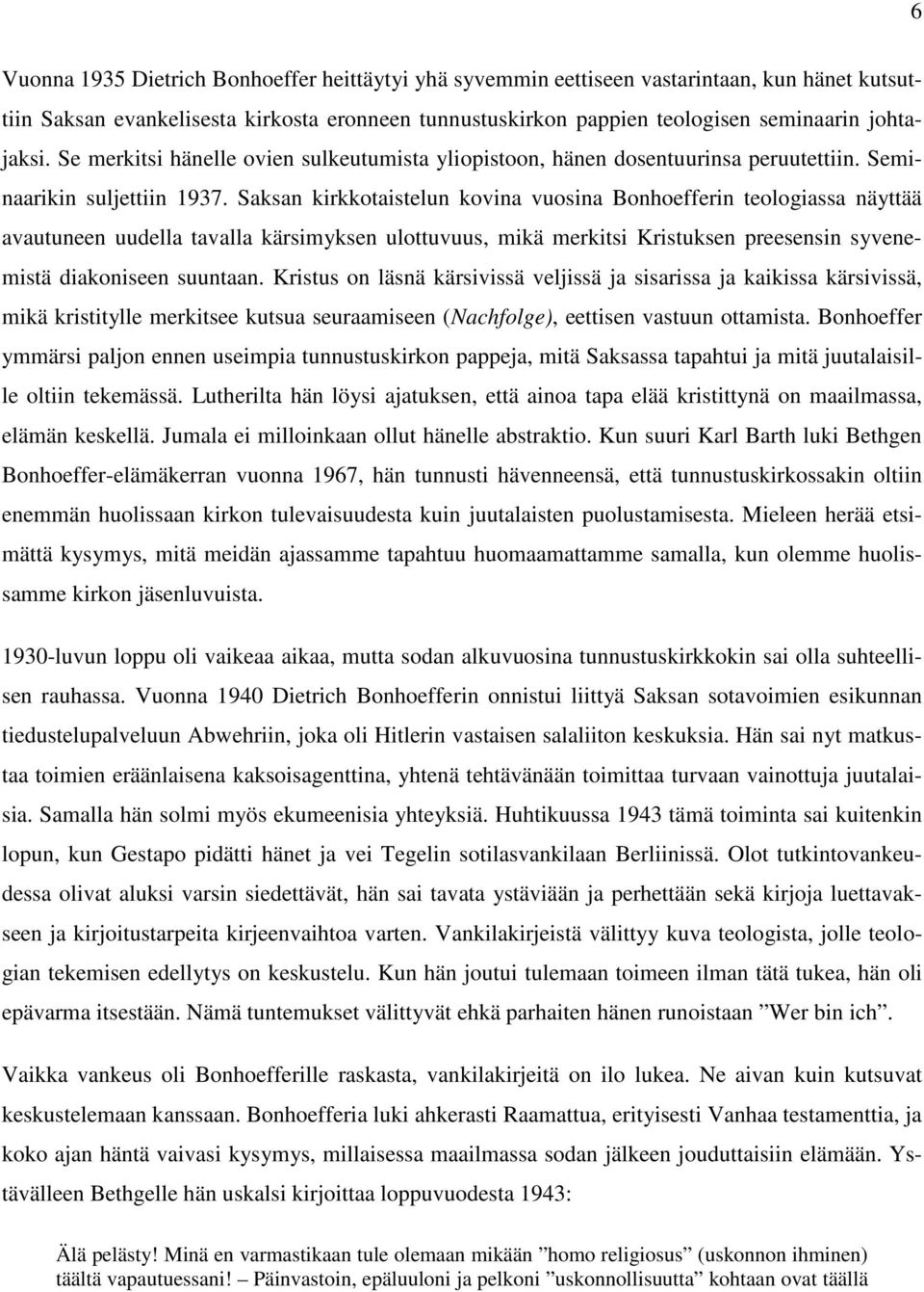 Saksan kirkkotaistelun kovina vuosina Bonhoefferin teologiassa näyttää avautuneen uudella tavalla kärsimyksen ulottuvuus, mikä merkitsi Kristuksen preesensin syvenemistä diakoniseen suuntaan.