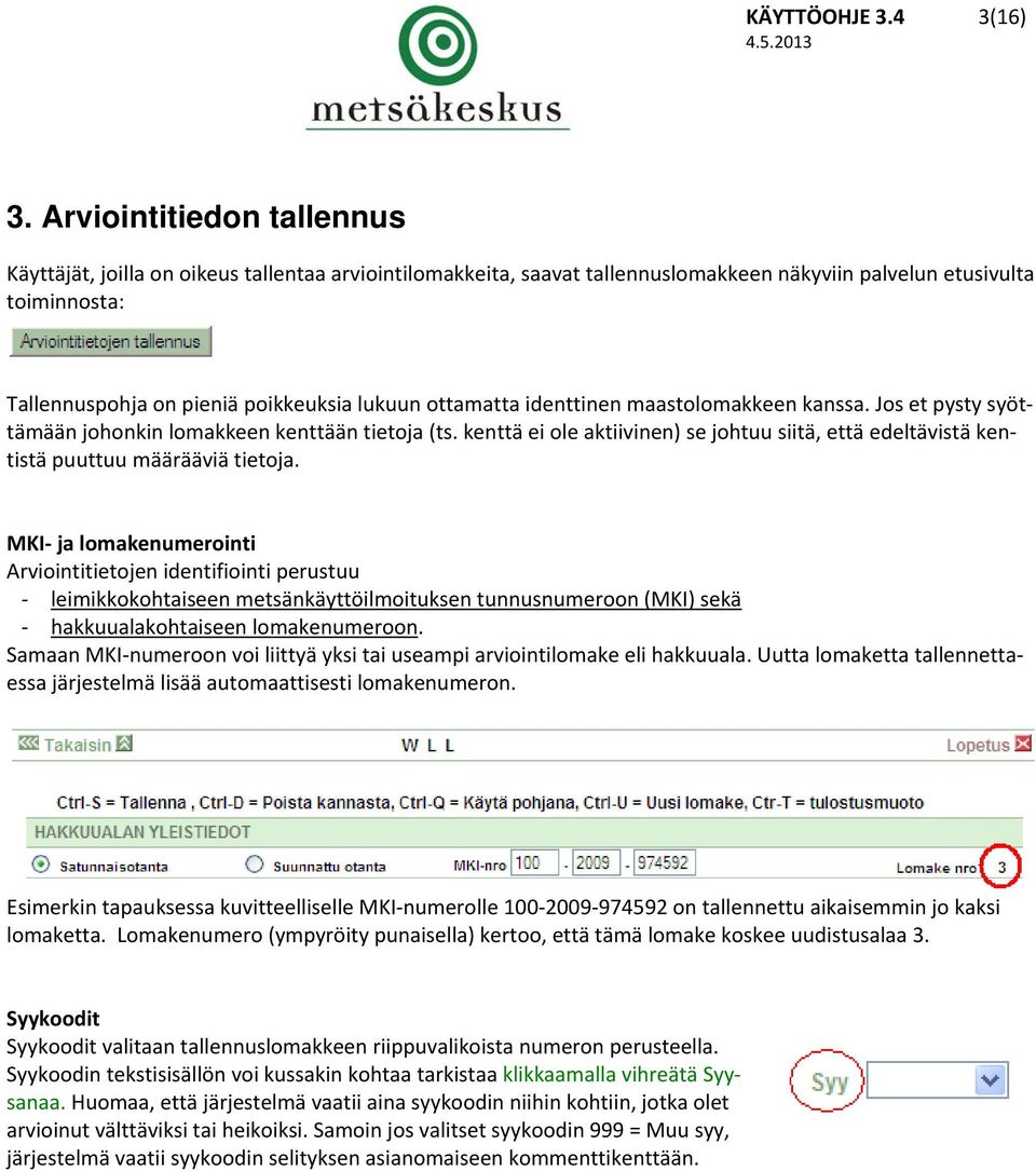 ottamatta identtinen maastolomakkeen kanssa. Jos et pysty syöttämään johonkin lomakkeen kenttään tietoja (ts.