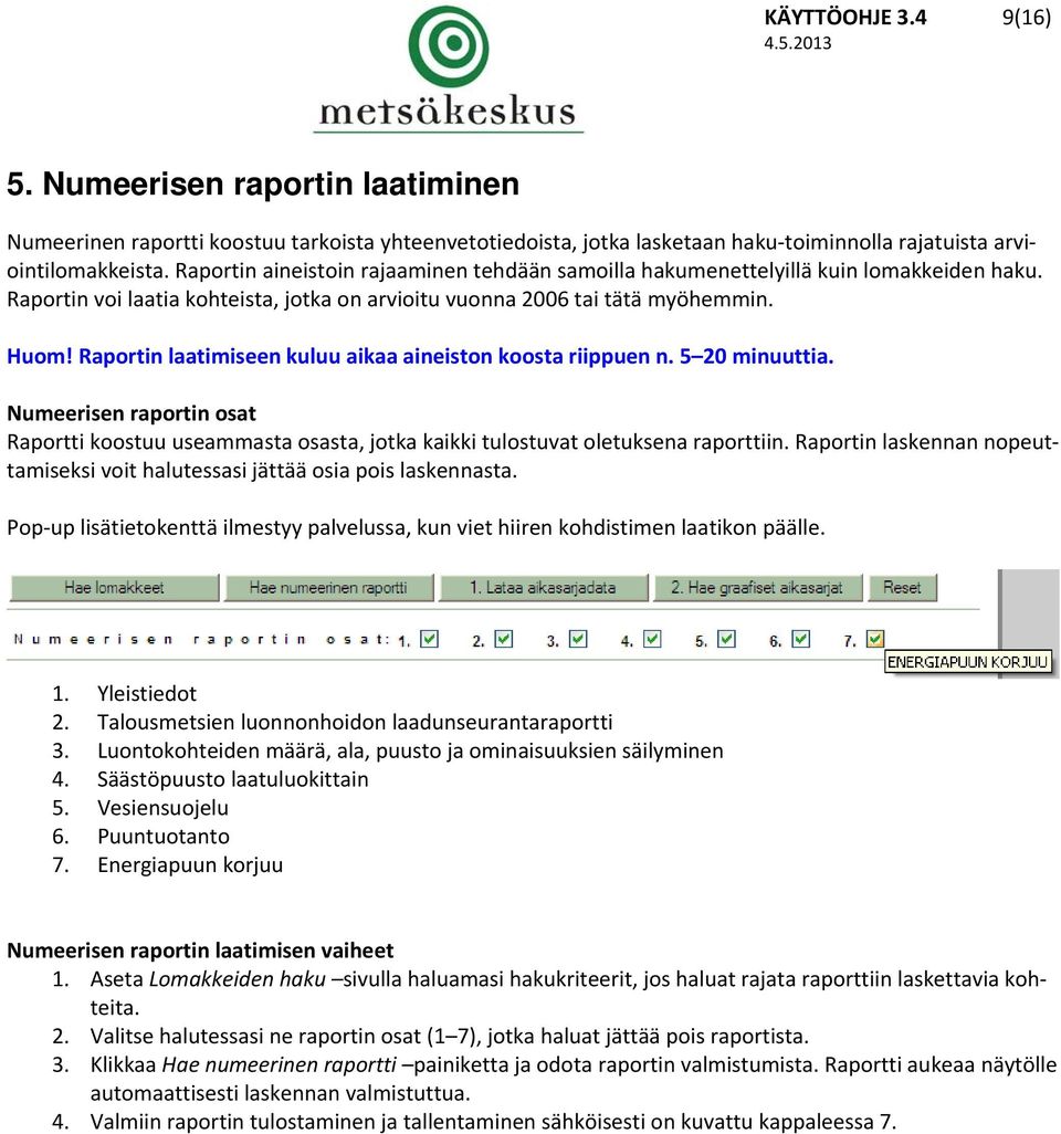 Raportin laatimiseen kuluu aikaa aineiston koosta riippuen n. 5 20 minuuttia. Numeerisen raportin osat Raportti koostuu useammasta osasta, jotka kaikki tulostuvat oletuksena raporttiin.