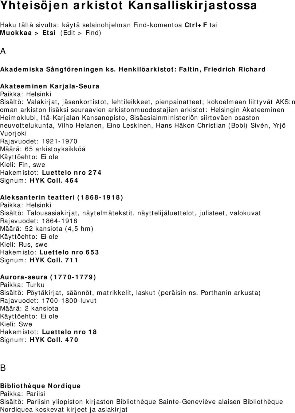 arkistonmuodostajien arkistot: Helsingin Akateeminen Heimoklubi, Itä-Karjalan Kansanopisto, Sisäasiainministeriön siirtoväen osaston neuvottelukunta, Vilho Helanen, Eino Leskinen, Hans Håkon