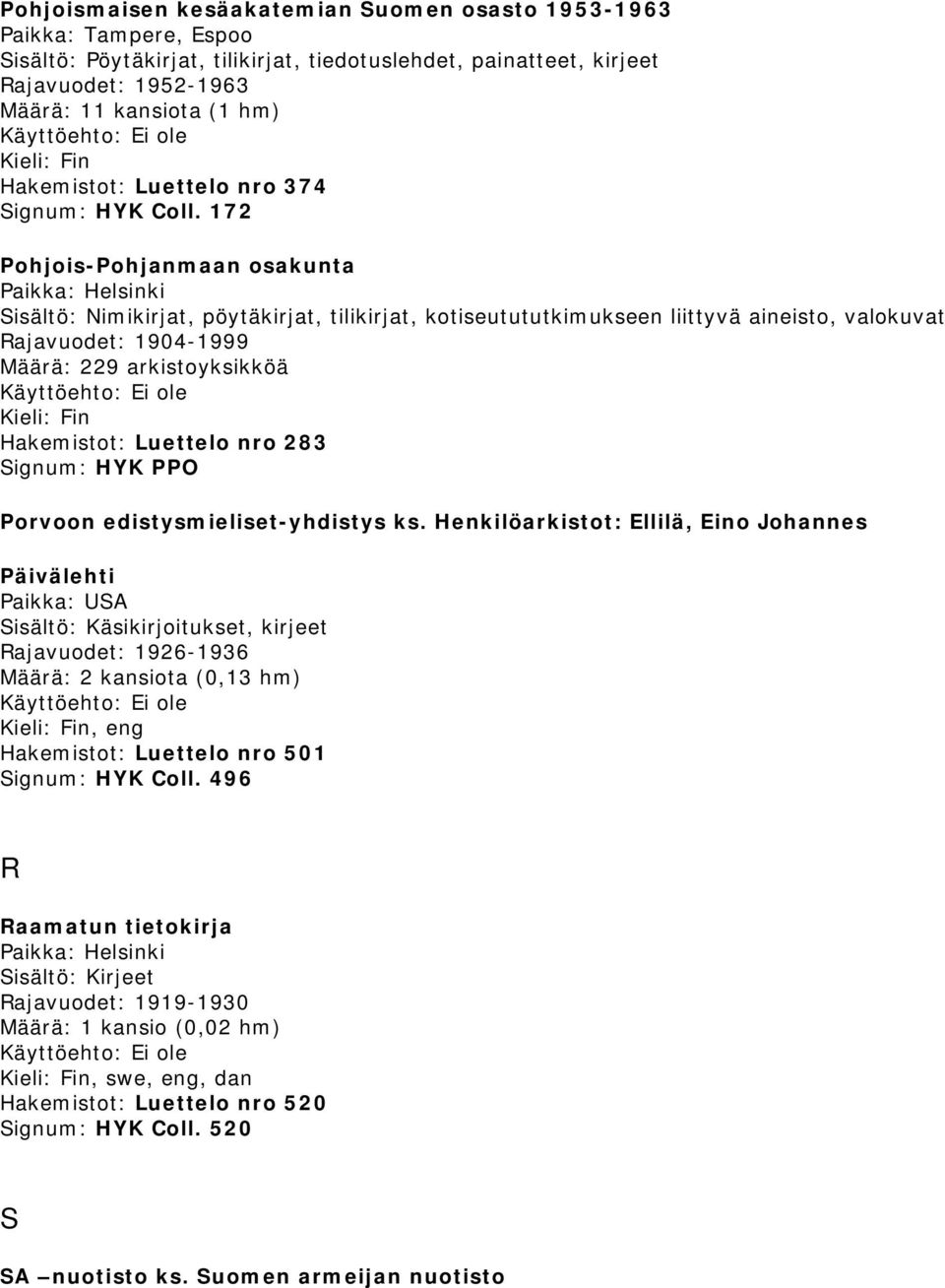 172 Pohjois-Pohjanmaan osakunta Sisältö: Nimikirjat, pöytäkirjat, tilikirjat, kotiseutututkimukseen liittyvä aineisto, valokuvat Rajavuodet: 1904-1999 Määrä: 229 arkistoyksikköä Signum: HYK PPO