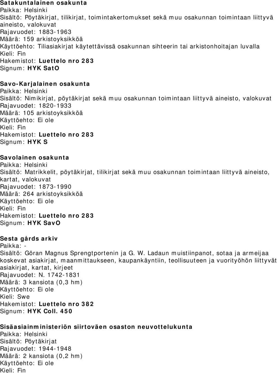 aineisto, valokuvat Rajavuodet: 1820-1933 Määrä: 105 arkistoyksikköä Signum: HYK S Savolainen osakunta Sisältö: Matrikkelit, pöytäkirjat, tilikirjat sekä muu osakunnan toimintaan liittyvä aineisto,