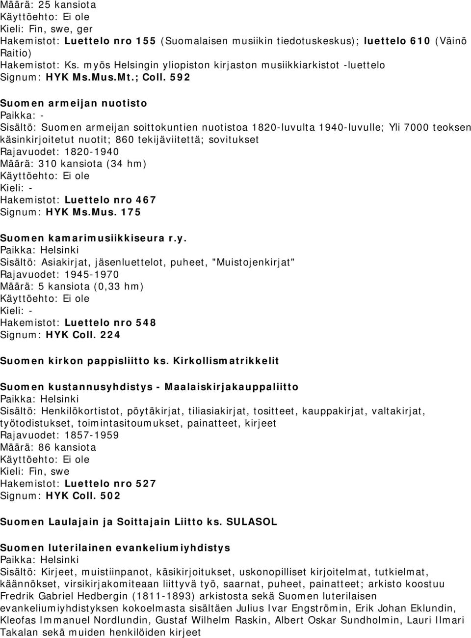592 Suomen armeijan nuotisto Paikka: - Sisältö: Suomen armeijan soittokuntien nuotistoa 1820-luvulta 1940-luvulle; Yli 7000 teoksen käsinkirjoitetut nuotit; 860 tekijäviitettä; sovitukset Rajavuodet: