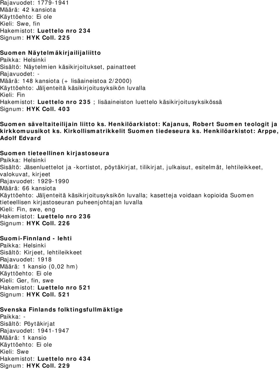 Hakemistot: Luettelo nro 235 ; lisäaineiston luettelo käsikirjoitusyksikössä Signum: HYK Coll. 403 Suomen säveltaiteilijain liitto ks.