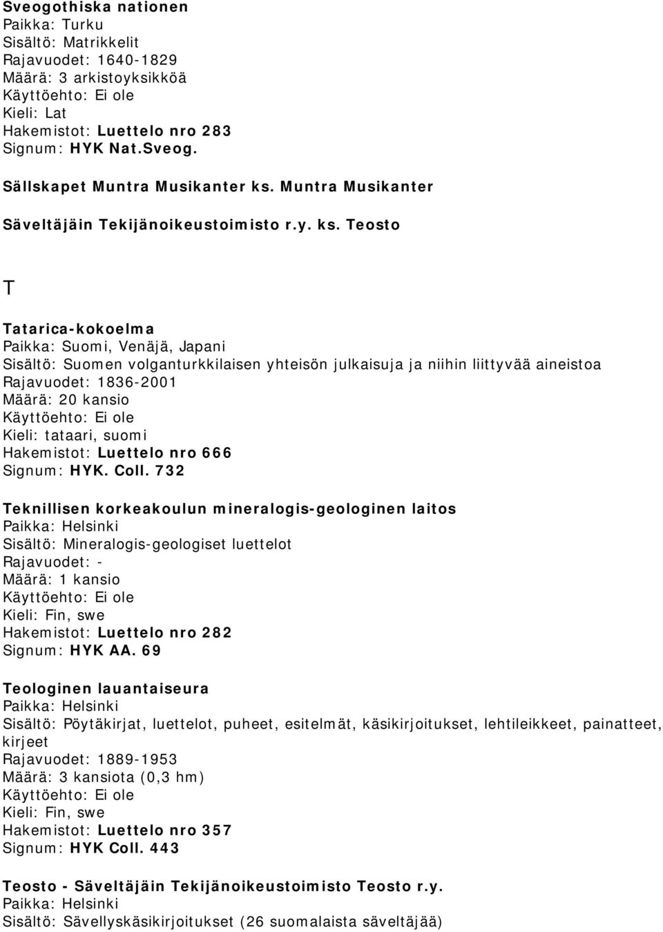 Teosto T Tatarica-kokoelma Paikka: Suomi, Venäjä, Japani Sisältö: Suomen volganturkkilaisen yhteisön julkaisuja ja niihin liittyvää aineistoa Rajavuodet: 1836-2001 Määrä: 20 kansio Kieli: tataari,