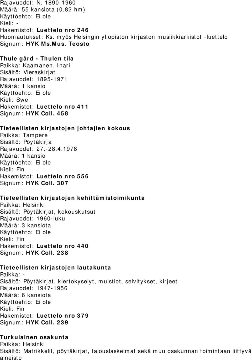 458 Tieteellisten kirjastojen johtajien kokous Paikka: Tampere Sisältö: Pöytäkirja Rajavuodet: 27.-28.4.1978 Määrä: 1 kansio Hakemistot: Luettelo nro 556 Signum: HYK Coll.